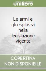 Le armi e gli esplosivi nella legislazione vigente