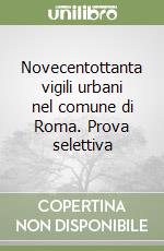 Novecentottanta vigili urbani nel comune di Roma. Prova selettiva libro