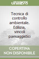 Tecnica di controllo ambientale. Edilizia, vincoli paesaggistici libro