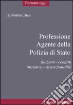 Professione agente della polizia di Stato. Funzioni, compiti, iniziativa, discrezionalità libro