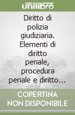 Diritto di polizia giudiziaria. Elementi di diritto penale, procedura penale e diritto di polizia per gli operatori delle forze dell'ordine libro