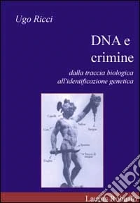 DNA e crimine. Dalla traccia biologica all'identificazione genetica