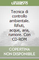 Tecnica di controllo ambientale. Rifiuti, acque, aria, rumore. Con CD-ROM libro