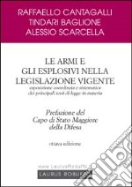 Le armi e gli esplosivi nella legislazione vigente. Esposizione coordinata e sistematica dei principali testi di legge in materia