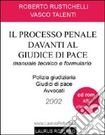 Il processo penale davanti al giudice di pace. Manuale tecnico e formulario. Con CD-ROM