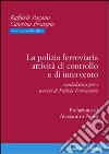 La polizia ferroviaria. Attività di controllo e di intervento. Modulistica per i servizi di polizia ferroviaria libro