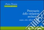 Prontuario delle violazioni ambientali. Acque, aria, rifiuti, rumore