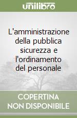 L'amministrazione della pubblica sicurezza e l'ordinamento del personale (1) libro