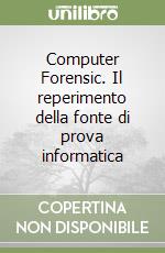 Computer Forensic. Il reperimento della fonte di prova informatica libro