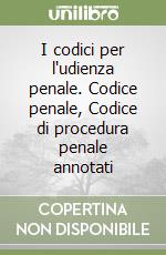 I codici per l'udienza penale. Codice penale, Codice di procedura penale annotati libro