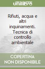 Rifiuti, acqua e altri inquinamenti. Tecnica di controllo ambientale libro