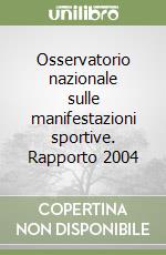 Osservatorio nazionale sulle manifestazioni sportive. Rapporto 2004