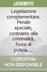 Legislazione complementare. Penale speciale, contrasto alla criminalità, forze di polizia, ordinamento giudiziario e penitenziario, atti dell'Unione Europea libro