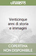 Venticinque anni di storia e immagini
