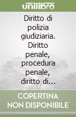 Diritto di polizia giudiziaria. Diritto penale, procedura penale, diritto di polizia libro