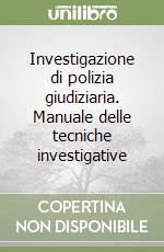 Investigazione di polizia giudiziaria. Manuale delle tecniche investigative libro