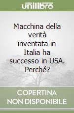 Macchina della verità inventata in Italia ha successo in USA. Perché? libro