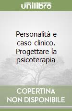 Personalità e caso clinico. Progettare la psicoterapia libro