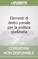 Elementi di diritto penale per la politica giudiziaria libro