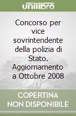 Concorso per vice sovrintendente della polizia di Stato. Aggiornamento a Ottobre 2008 libro