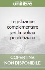 Legislazione complementare per la polizia penitenziaria libro