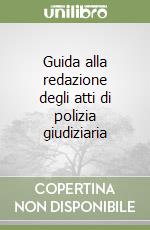 Guida alla redazione degli atti di polizia giudiziaria libro