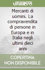 Mercanti di uomini. La compravendita di persone in Europa e in Italia negli ultimi dieci anni