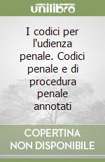 I codici per l'udienza penale. Codici penale e di procedura penale annotati (1) libro