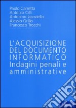 L'acquisizione del documento informatico. Indagini penali e amministrative libro