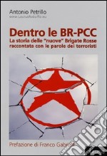 Dentro le BR-PCC. La storia delle «nuove» Brigate Rosse raccontata con le parole dei terroristi libro