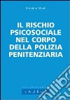 Il rischio psicosociale nel corpo della Polizia penitenziaria libro di Monti Massimo