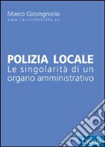 Polizia locale. Le singolarità di un organo amministrativo libro