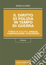 Il diritto di polizia in tempo di guerra. Titolo IX T.U.L.P.S. Analisi, comparazione, evoluzione libro