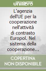 L'agenzia dell'UE per la cooperazione nell'attività di contrasto Europol. Nel sistema della cooperazione internazionale di polizia libro