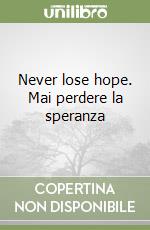 Never lose hope. Mai perdere la speranza libro