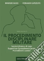 Il procedimento disciplinare militare. Sanzioni di stato e di corpo. Rapporti con il procedimento penale. Provvedimenti cautelari libro