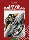 Il suicidio dentro la divisa. Il dovere di proteggere i protettori anche da se stessi libro di Lucchetti Luigi