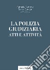 La polizia giudiziaria. Atti e attività libro