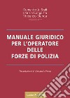 Manuale giuridico per l'operatore delle forze di polizia libro