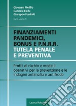 Finanziamenti pandemici, bonus e P.N.R.R. Tutela penale e preventiva. Profili di rischio e modelli operativi per la prevenzione e le indagini antimafia e antifrode