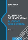 Prontuario delle violazioni al codice della strada. Nuova ediz. libro