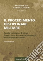 Il procedimento disciplinare militare. Sanzioni di stato e di corpo. Rapporti con il procedimento penale. Provvedimenti cautelari libro