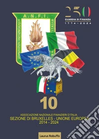 1774-2024: 250 anni di Guardia di Finanza. 2014-2024: 10 anni di Sezione ANFI di Bruxelles-UE libro