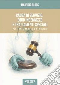 Causa di servizio, equo indennizzo e trattamenti speciali per Forze Armate e di Polizia libro