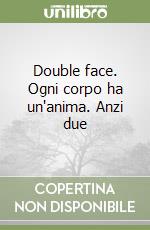 Double face. Ogni corpo ha un'anima. Anzi due