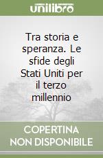 Tra storia e speranza. Le sfide degli Stati Uniti per il terzo millennio libro