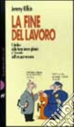 La fine del lavoro. Il declino della forza lavoro globale e l'avvento dell'era post-mercato libro