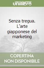 Senza tregua. L'arte giapponese del marketing