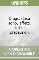 Drugs. Cosa sono, effetti, rischi e precauzioni libro