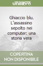 Ghiaccio blu. L'assassino sepolto nei computer: una storia vera libro